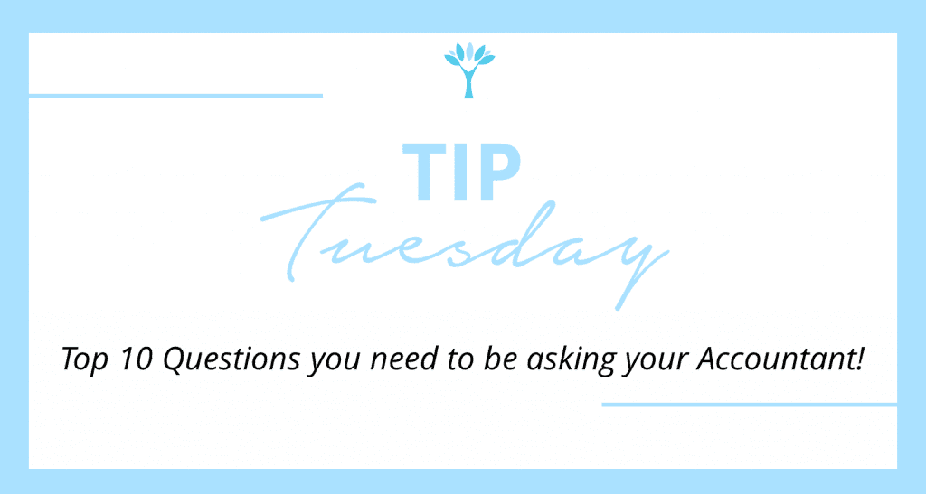 Tip Tuesday - Top 10 Questions you need to be asking your Accountant